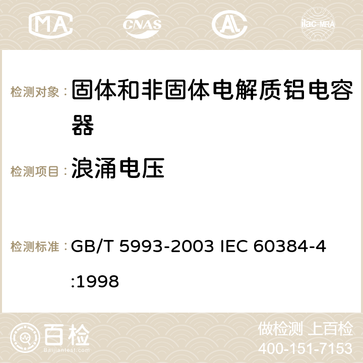 浪涌电压 电子设备用固定电容器第4部分: 分规范 固体和非固体电解质铝电容器 GB/T 5993-2003 
IEC 60384-4:1998 4.14