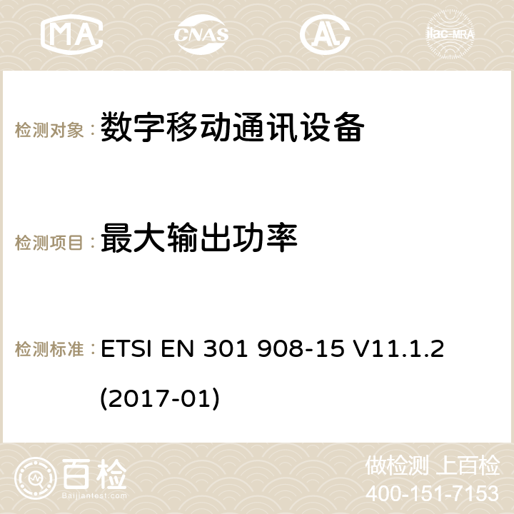 最大输出功率 IMT蜂窝网络;统一标准涵盖基本要求指令2014/53 / EU第3.2条;第11部分：CDMA直扩（UTRA FDD）中继器 ETSI EN 301 908-15 V11.1.2 (2017-01) 4.2.4