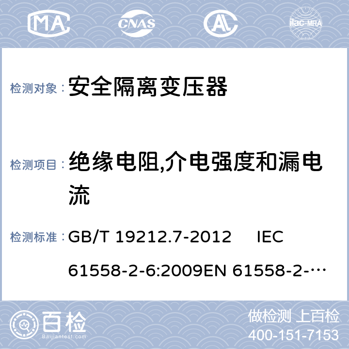 绝缘电阻,介电强度和漏电流 电源电压为1 100V及以下的变压器、电抗器、电源装置和类似产品的安全.第7部分：安全隔离变压器和内装安全隔离变压器的电源装置的特殊要求和试验 GB/T 19212.7-2012 
IEC 61558-2-6:2009
EN 61558-2-6:2009 18