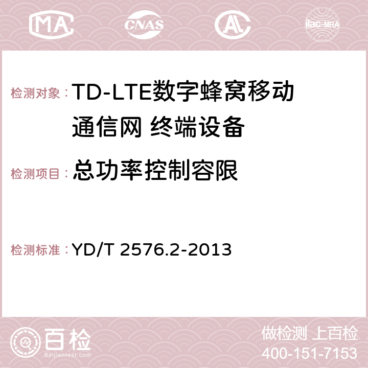 总功率控制容限 TD-LTE数字蜂窝移动通信网 终端设备测试方法（第一阶段）第2部分：无线射频性能测试 YD/T 2576.2-2013 5.3.4.3