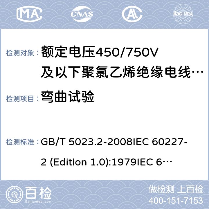 弯曲试验 额定电压450/750V及以下聚氯乙烯绝缘电缆 第2部分：试验方法 GB/T 5023.2-2008
IEC 60227-2 (Edition 1.0):1979
IEC 60227-2:1979+A1:1985
IEC 60227-2:1979+A2:1995
IEC 60227-2:1997+A1:2003 CSV 3.2