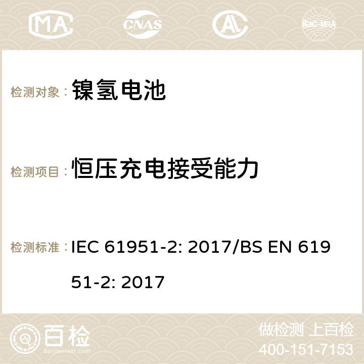 恒压充电接受能力 含碱性或其他非酸性电解质的蓄电池和蓄电池组-便携式密封单体蓄电池- 第2部分：金属氢化物镍电池 IEC 61951-2: 2017/BS EN 61951-2: 2017 7.6