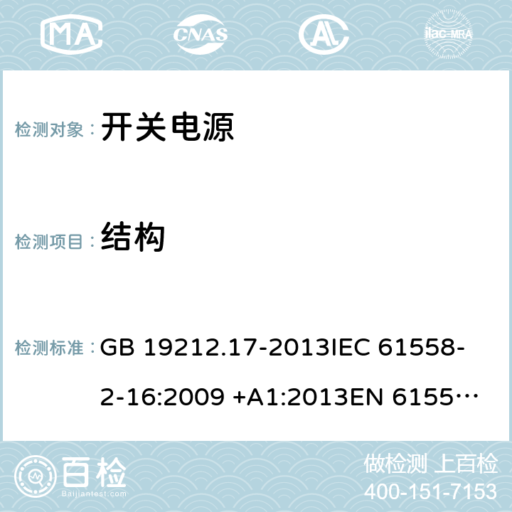 结构 开关型电源装置和开关型电源装置用变压器的特殊要求和试验 GB 19212.17-2013
IEC 61558-2-16:2009 +A1:2013
EN 61558-2-16:2009 +A1:2013
AS/NZS 61558.2.16:2010+A1:2010+A2:2012+A3:2014
J61558-2-16(H26) 19