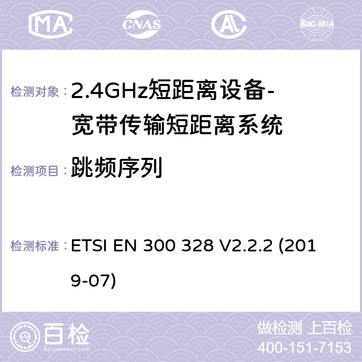 跳频序列 宽带传输系统； 在2,4 GHz频段工作的数据传输设备； 无线电频谱协调统一标准 ETSI EN 300 328 V2.2.2 (2019-07) 4.3.1.4