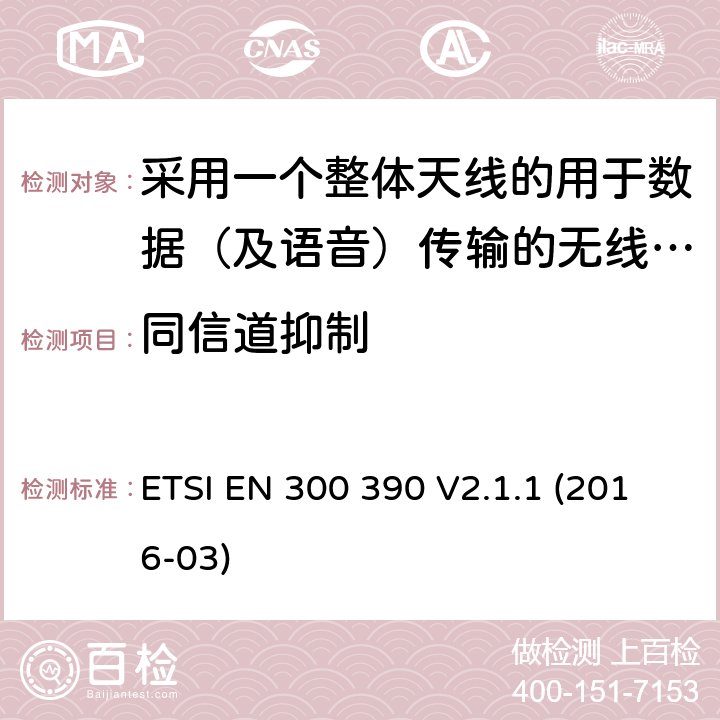 同信道抑制 陆地移动服务;用于传输数据(和语音)和使用整体天线的无线电设备;涵盖2014/53/EU指令第3.2条基本要求的统一标准 ETSI EN 300 390 V2.1.1 (2016-03) 5.2.3