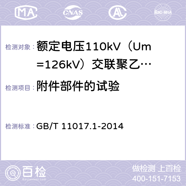 附件部件的试验 额定电压110kV（Um=126kV）交联聚乙烯绝缘电力电缆及其附件 第1部分：试验方法和要求 GB/T 11017.1-2014 11.1