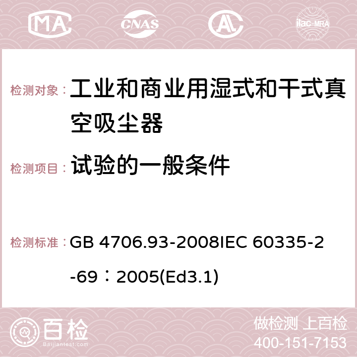試驗的一般條件 家用和類似用途電器的安全工業和商業用濕式和干式真空吸塵器的特殊要求 GB 4706.93-2008
IEC 60335-2-69：2005(Ed3.1) 5