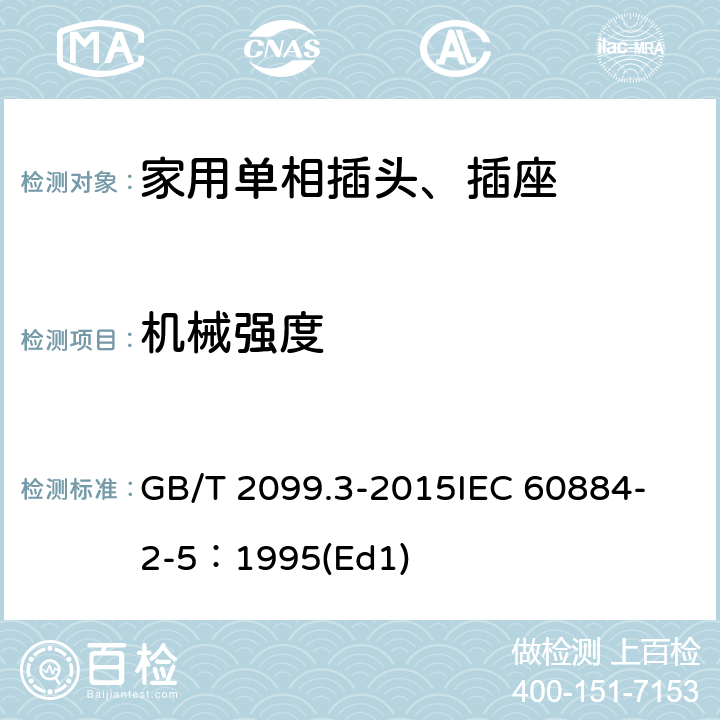 机械强度 家用和类似用途插头插座第2-5部分:转换器的特殊要求 GB/T 2099.3-2015
IEC 60884-2-5：1995(Ed1) 24