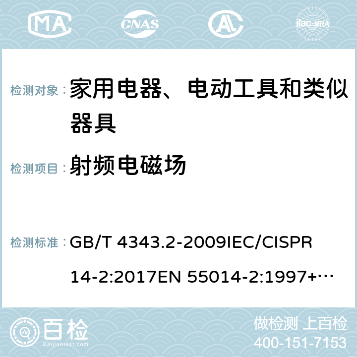 射频电磁场 家用电器、电动工具和类似器具的电磁兼容要求 第2部分：抗扰度 GB/T 4343.2-2009
IEC/CISPR 14-2:2017
EN 55014-2:1997+A1:2001+A2:2008
EN 55014-2:2015 条款 5.7