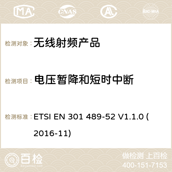 电压暂降和短时中断 无线电设备和服务的电磁兼容标准； 第52部分：蜂窝通信的移动和便携式（终端设备）无线电和辅助设备的特定要求；涵盖2014/53/EU指令3.1(b)条款基本要求的协调标准 ETSI EN 301 489-52 V1.1.0 (2016-11) 7.1.2, 7.2.2