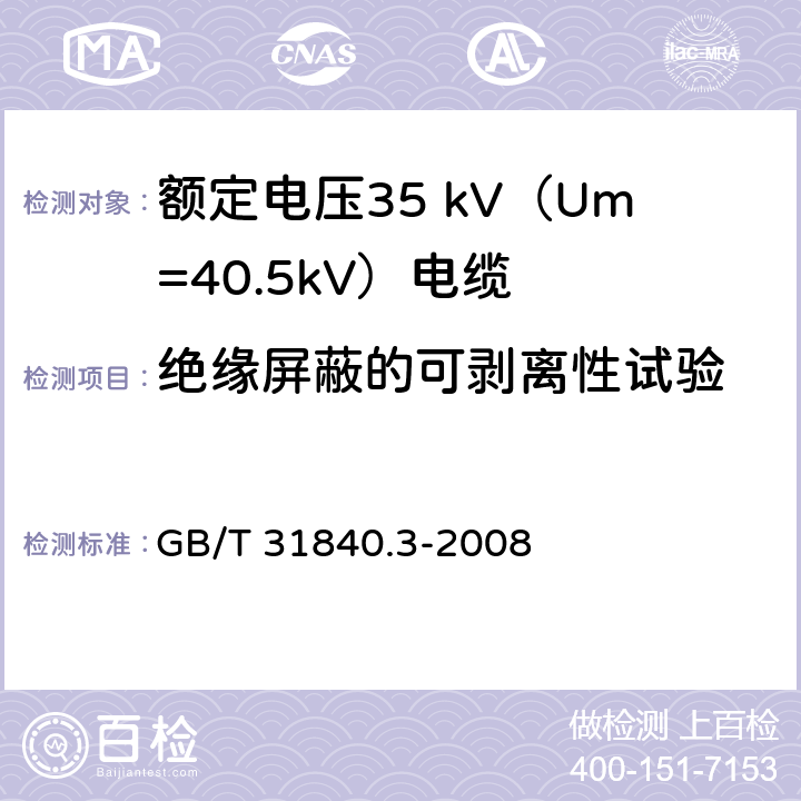 绝缘屏蔽的可剥离性试验 额定电压1kV（Um=1.2kV）到35kV（Um=40.5kV）铝合金芯挤包绝缘电力电缆 第3部分：额定电压35 kV（Um=40.5kV）电缆 GB/T 31840.3-2008 18.21.1