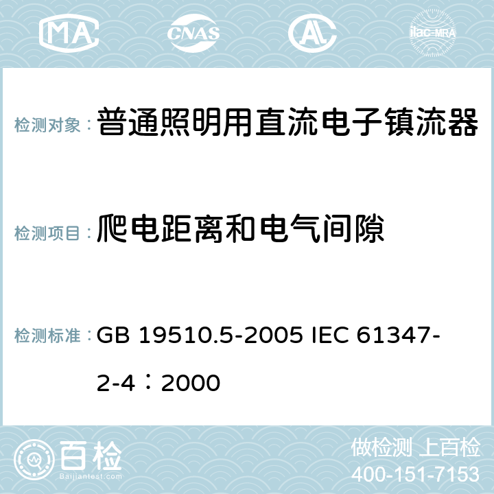 爬电距离和电气间隙 灯的控制装置 第5部分：普通照明用直流电子镇流器的特殊要求 GB 19510.5-2005 
IEC 61347-2-4：2000 18