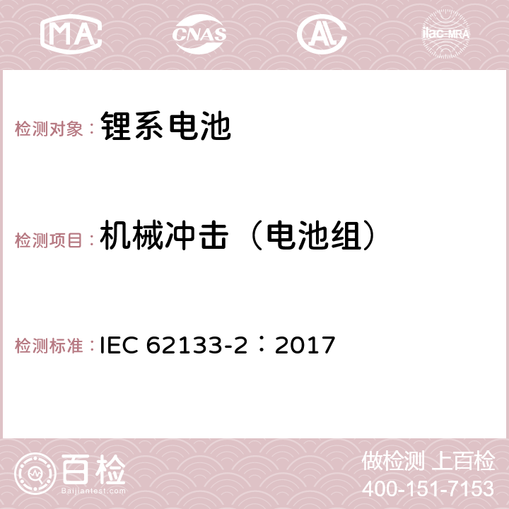 机械冲击（电池组） IEC 62133-2-2017 含碱性或其他非酸性电解质的二次电池和便携式密封二次电池及其制造的电池的安全要求 便携式应用第1部分:锂系统