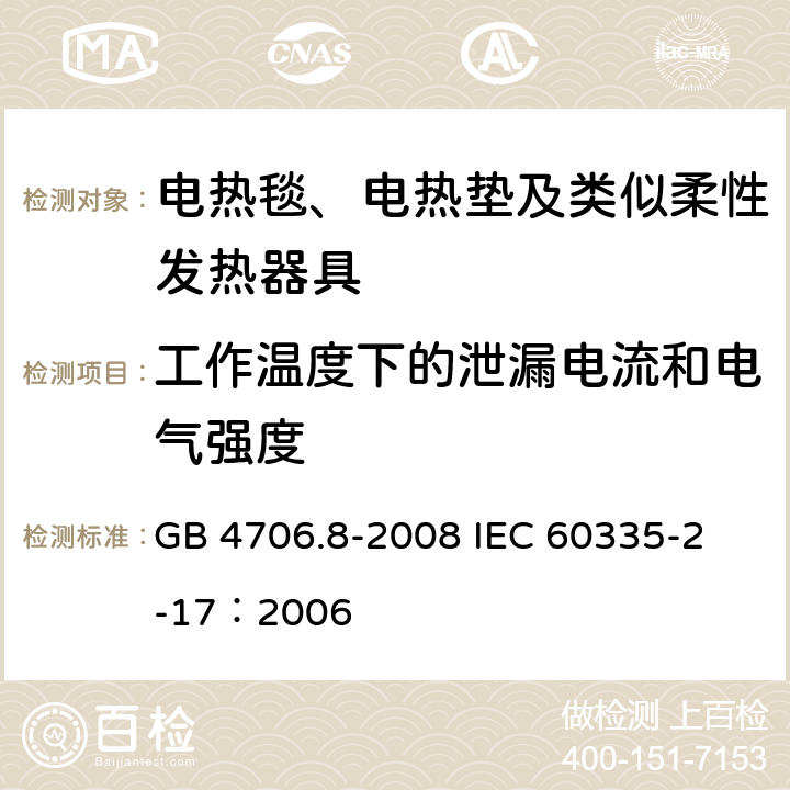 工作温度下的泄漏电流和电气强度 家用和类似用途电器的安全 电热毯、电热垫及类似柔性发热器具的特殊要求 GB 4706.8-2008 
IEC 60335-2-17：2006 13