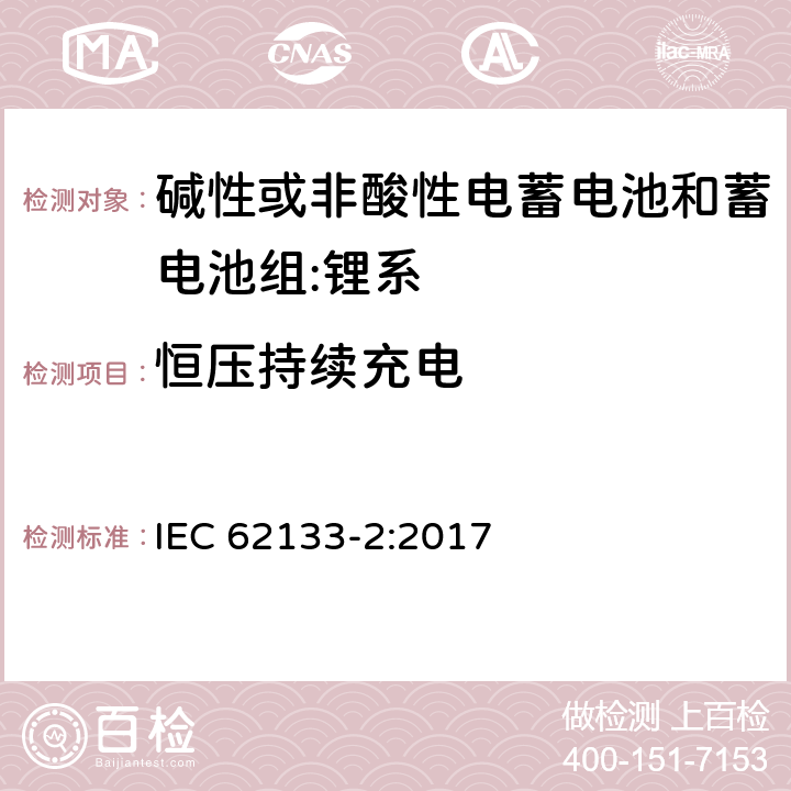 恒压持续充电 含碱性或其它非酸性电解质的蓄电池和蓄电池组.便携式锂蓄电池和蓄电池组第2部分锂系 IEC 62133-2:2017 7.2.1