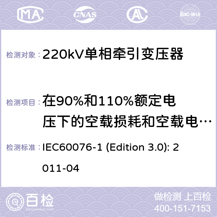 在90%和110%额定电压下的空载损耗和空载电流测量 电力变压器 第1部分：总则 IEC60076-1 (Edition 3.0): 2011-04 11.1.2