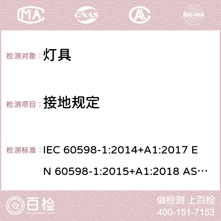 接地规定 灯具 第1部分：一般要求与试验 IEC 60598-1:2014+A1:2017 
EN 60598-1:2015+A1:2018 
AS/NZS 60598.1:2017 7