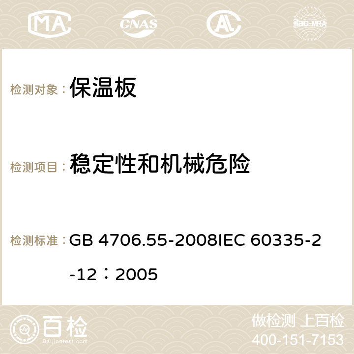 稳定性和机械危险 家用和类似用途电器的安全 保温板和类似器具的特殊要求 GB 4706.55-2008
IEC 60335-2-12：2005 20