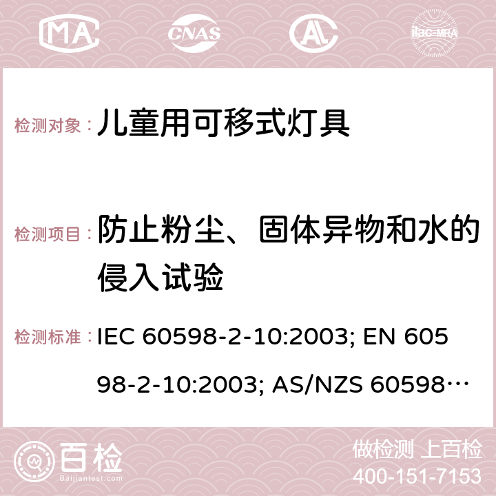 防止粉尘、固体异物和水的侵入试验 灯具 第2-10部分：特殊要求 儿童用可移式灯具 IEC 60598-2-10:2003; EN 60598-2-10:2003; AS/NZS 60598.2.10:2015; BS EN 60598-2-10:2003 10.13