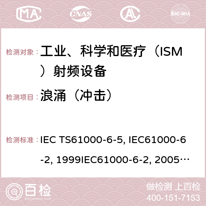 浪涌（冲击） IEC TS61000-6-5 电站及变电站环境抗扰度:2001 电磁兼容 通用标准 工业环境中的抗扰度试验IEC61000-6-2:1999IEC61000-6-2:2005 IEC 61000-6-2-2016 EN61000-6-2:2001EN61000-6-2:2005 GB/T17799.2-2003 8