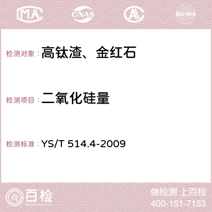 二氧化硅量 高钛渣、金红石化学分析方法 第四部分：二氧化硅量的测定 称量法、钼蓝分光光度法 YS/T 514.4-2009 方法2