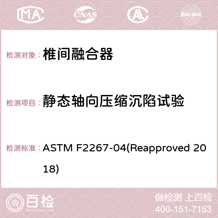 静态轴向压缩沉陷试验 椎间融合器静态轴向压缩沉陷试验方法 ASTM F2267-04(Reapproved 2018)