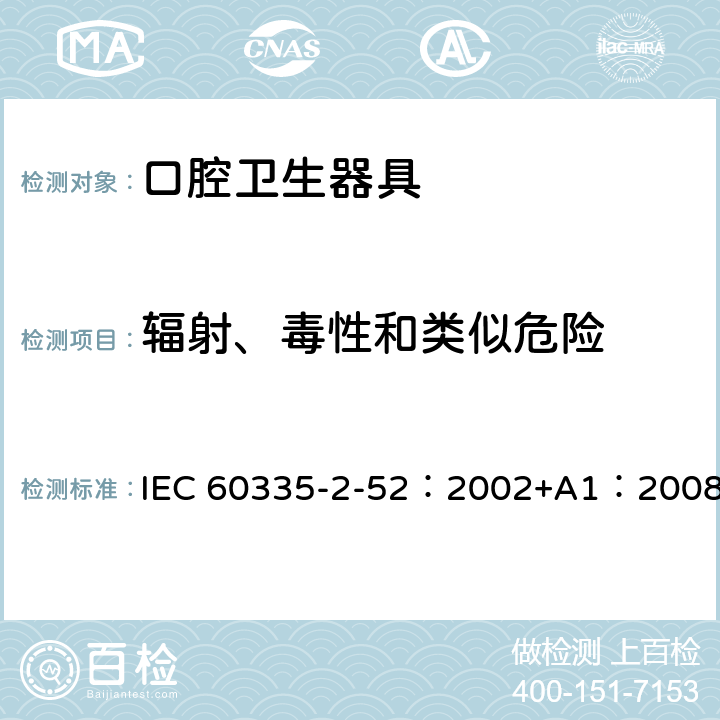 辐射、毒性和类似危险 家用和类似用途电器的安全 口腔卫生器具的特殊要求 IEC 60335-2-52：2002+A1：2008 32