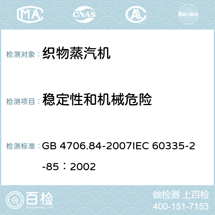 稳定性和机械危险 家用和类似用途电器的安全 第2部分：织物蒸汽机的特殊要求 GB 4706.84-2007
IEC 60335-2-85：2002 20