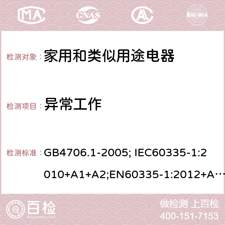 异常工作 家用和类似用途电器的安全 第1部分：通用要求 GB4706.1-2005; IEC60335-1:2010+A1+A2;EN60335-1:2012+A11+A13,AS/NZS60335.1:2011+A1+A2+A3+A4 19