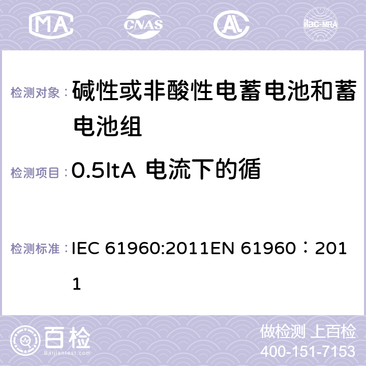 0.5ItA 电流下的循环耐久性(加速测试步骤） IEC 61960-2011 含碱性或其它非酸性电解质的蓄电池和蓄电池组 便携式锂蓄电池和蓄电池组