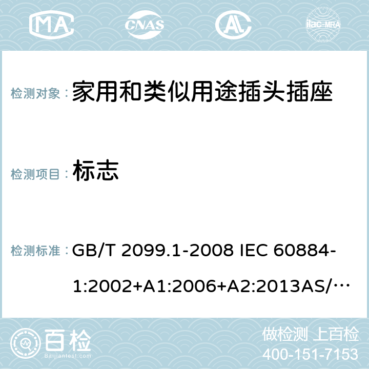 标志 家用和类似用途插头插座 第1部分：通用要求 GB/T 2099.1-2008 IEC 60884-1:2002+A1:2006+A2:2013
AS/NZS 60884.1:2013 8