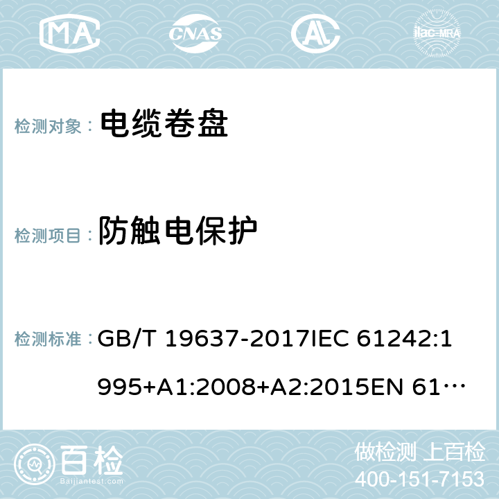 防触电保护 电器附件--家用和类似用途电缆卷盘 GB/T 19637-2017
IEC 61242:1995
+A1:2008+A2:2015
EN 61242:1997+A1:2008
+A2:2016+A13:2017
 8