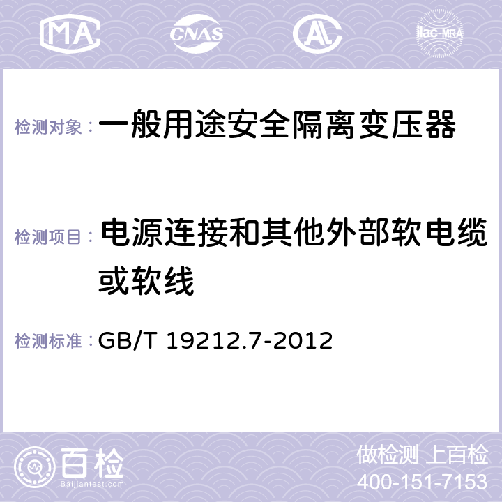 电源连接和其他外部软电缆或软线 电源电压为1100 V及以下的变压器、电抗器、电源装置和类似产品的安全 第7部分: 安全隔离变压器和内装安全隔离变压器的电源装置的特殊要求和试验 GB/T 19212.7-2012 22