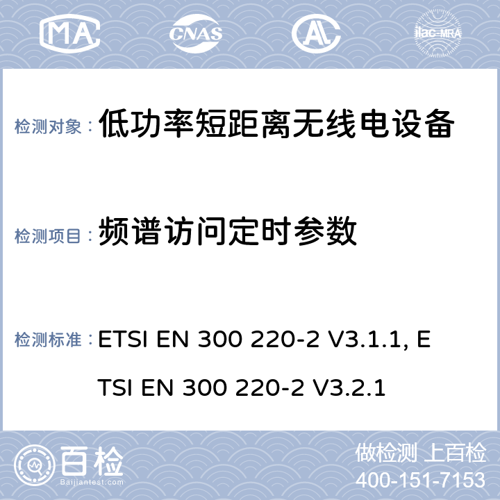 频谱访问定时参数 操作在25MHz至1 000MHz频率范围的短距离设备(SRD)；第二部分：非特定无线电设备使用无线电频谱的协调标准 ETSI EN 300 220-2 V3.1.1, ETSI EN 300 220-2 V3.2.1 4.5.3