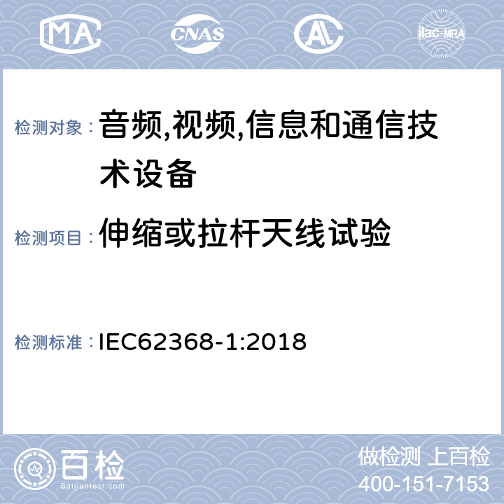 伸缩或拉杆天线试验 音频/视频、信息技术和通信技术设备 第 1 部分：安全要求 IEC62368-1:2018 T.11