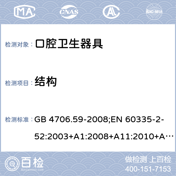 结构 家用和类似用途电器的安全 口腔卫生器具的特殊要求 GB 4706.59-2008;EN 60335-2-52:2003+A1:2008+A11:2010+A12:2019;IEC 60335-2-52:2002+A1:2008+A2:2017;AS/NZS 60335.2.52:2018;BS EN 60335-2-52:2003+A11:2010+A12:2019 22