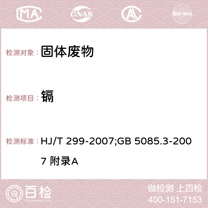 镉 前处理方法：固体废物 浸出毒性浸出方法 硫酸硝酸法；分析方法：危险废物鉴别标准 浸出毒性鉴别 HJ/T 299-2007;GB 5085.3-2007 附录A