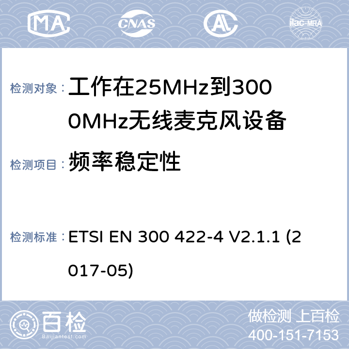 频率稳定性 音频PMSE高达3 GHz;第一部分:A类接收器;音频PMSE高达3 GHz;第一部分:A类接收器;涵盖2014/53/EU指令第3.2条基本要求的协调标准;无线麦克风;音频PMSE高达3 GHz;第2部分:B类接收器;涵盖2014/53/EU指令第3.2条基本要求的协调标准;无线麦克风;音频PMSE高达3 GHz;第三部分:C类接收器;涵盖2014/53/EU指令第3.2条基本要求的协调标准;无线麦克风;音频PMSE高达3 GHz;第四部分:助听设备，包括个人扩音器和高达3千兆赫兹的感应系统;涵盖2014/53/EU指令第3.2条基本要求的协调标准 ETSI EN 300 422-4 V2.1.1 (2017-05) 8.1,14.1