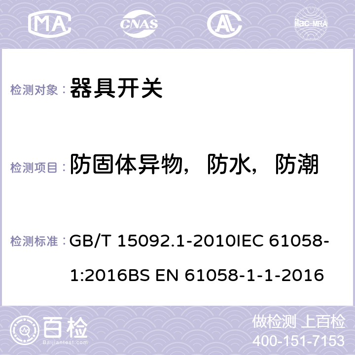 防固体异物，防水，防潮 器具开关 第1部分:通用要求 GB/T 15092.1-2010IEC 61058-1:2016BS EN 61058-1-1-2016 14