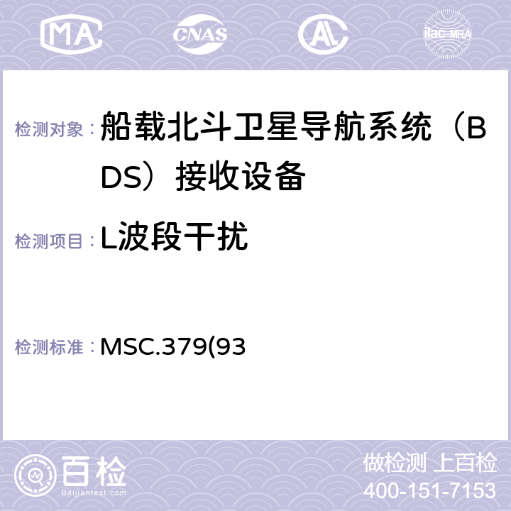 L波段干扰 MSC.379(93) 《船载北斗卫星导航系统（BDS）接收设备性能标准》、中国海事局《国内航行海船法定检验技术规则》2016修改通报第4篇第5章附录5船载北斗卫星导航系统（BDS）接收设备性能标准 5.6.9.1