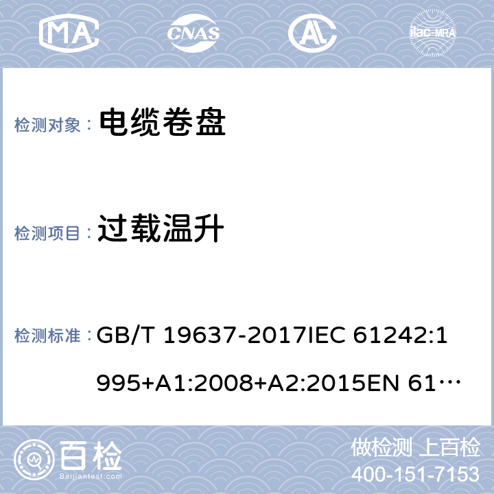 过载温升 电器附件--家用和类似用途电缆卷盘 GB/T 19637-2017
IEC 61242:1995
+A1:2008+A2:2015
EN 61242:1997+A1:2008
+A2:2016+A13:2017
 20