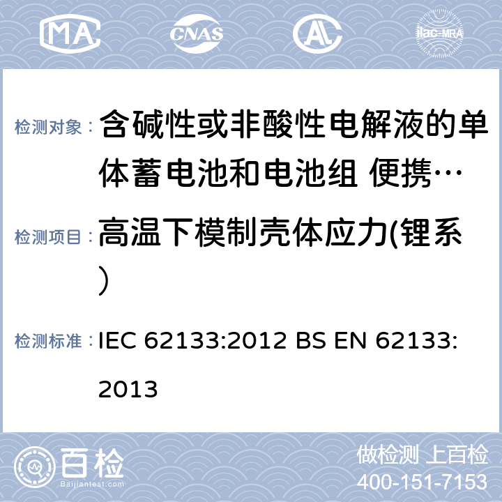 高温下模制壳体应力(锂系） 含碱性或其他非酸性电解质的蓄电池和蓄电池组 便携式密封蓄电池和蓄电池组的安全性要求 IEC 62133:2012 BS EN 62133:2013 8.2.2