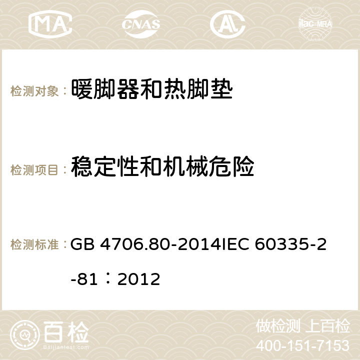 稳定性和机械危险 家用和类似用途电器的安全 暖脚器和热脚垫的特殊要求 GB 4706.80-2014
IEC 60335-2-81：2012 20