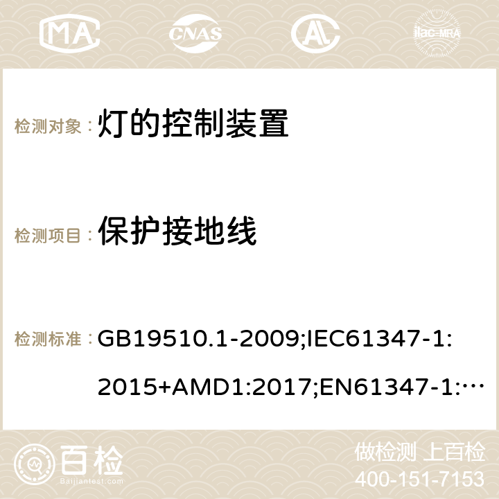 保护接地线 灯的控制装置第1部分：一般要求和安全要求 GB19510.1-2009;
IEC61347-1:2015+AMD1:2017;
EN61347-1:2015;
AS/NZS61347.1:2016 9