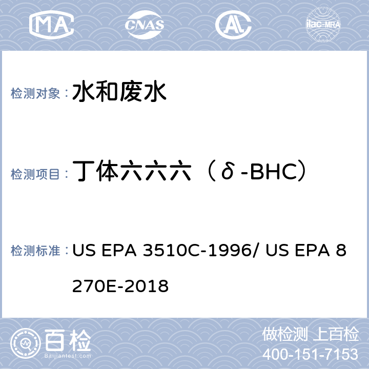 丁体六六六（δ-BHC） 分液漏斗-液液萃取法/气相色谱质谱法测定半挥发性有机物 US EPA 3510C-1996/ US EPA 8270E-2018