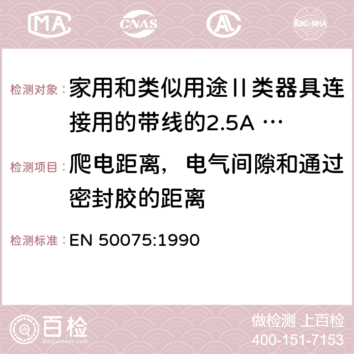 爬电距离，电气间隙和通过密封胶的距离 家用和类似用途Ⅱ类器具连接用的带线的2.5A 250V扁平，两极不可拆线插头 EN 50075:1990 16