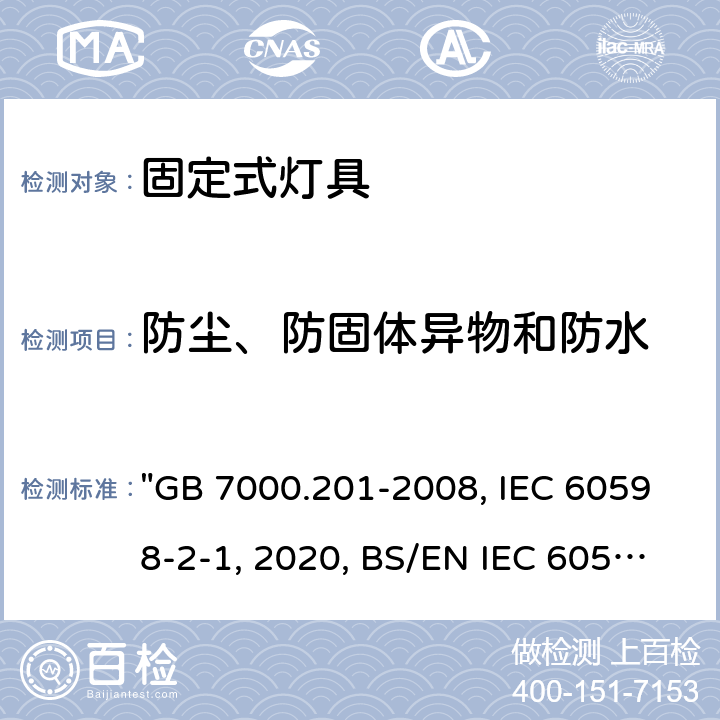 防尘、防固体异物和防水 灯具 第2-1部分：特殊要求 固定式通用灯具 "GB 7000.201-2008, IEC 60598-2-1:2020, BS/EN IEC 60598-2-1:2021, BS/EN 60598-2-1:1989, AS/NZS 60598.2.1:2014/Amdt 2:2019, AS/NZS 60598.2.1:2014/Amdt 1:2016, JIS C 8105-2-1:2017 " 14