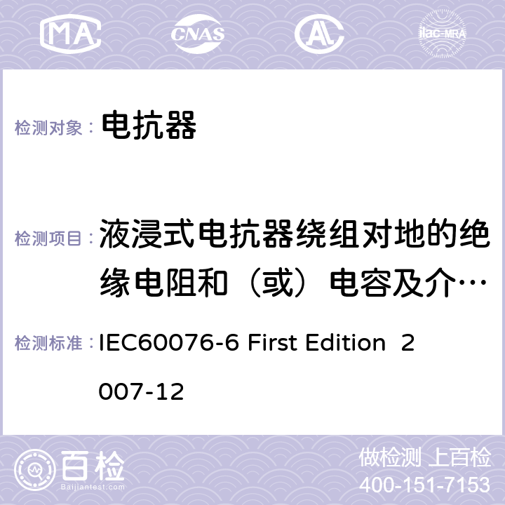 液浸式电抗器绕组对地的绝缘电阻和（或）电容及介质损耗因数(tanδ)测量 电抗器 IEC60076-6 First Edition 2007-12 12.8.2.2