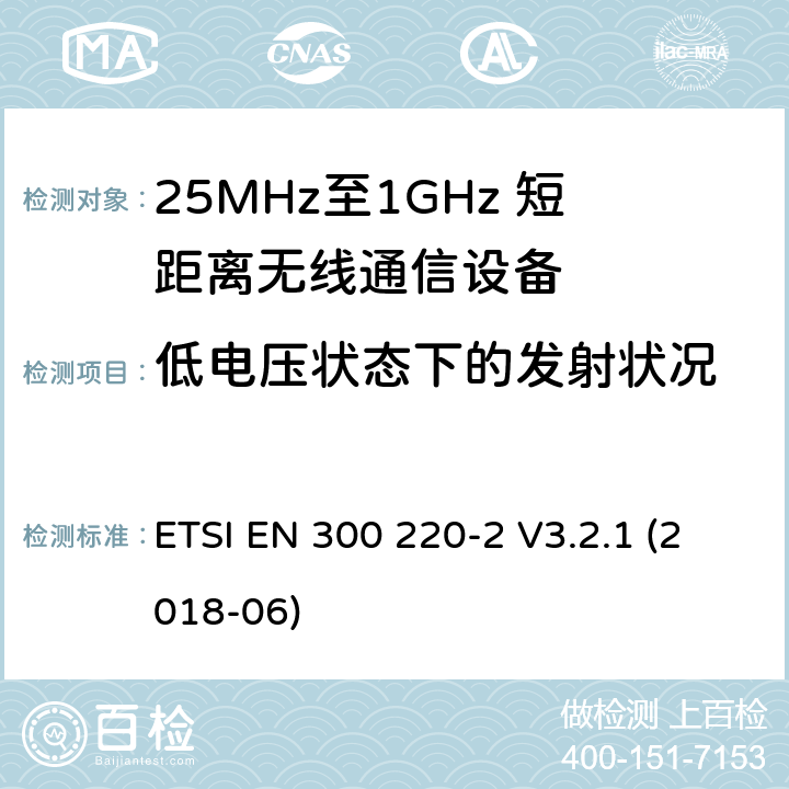 低電壓狀態(tài)下的發(fā)射狀況 工作于25MHz至1GHz頻率范圍內的短距離無線通信設備；第二部分：涵蓋2014/53/EU指令3.2章節(jié)的基本要求的非特定無線電設備協調標準 ETSI EN 300 220-2 V3.2.1 (2018-06) 4.3.8