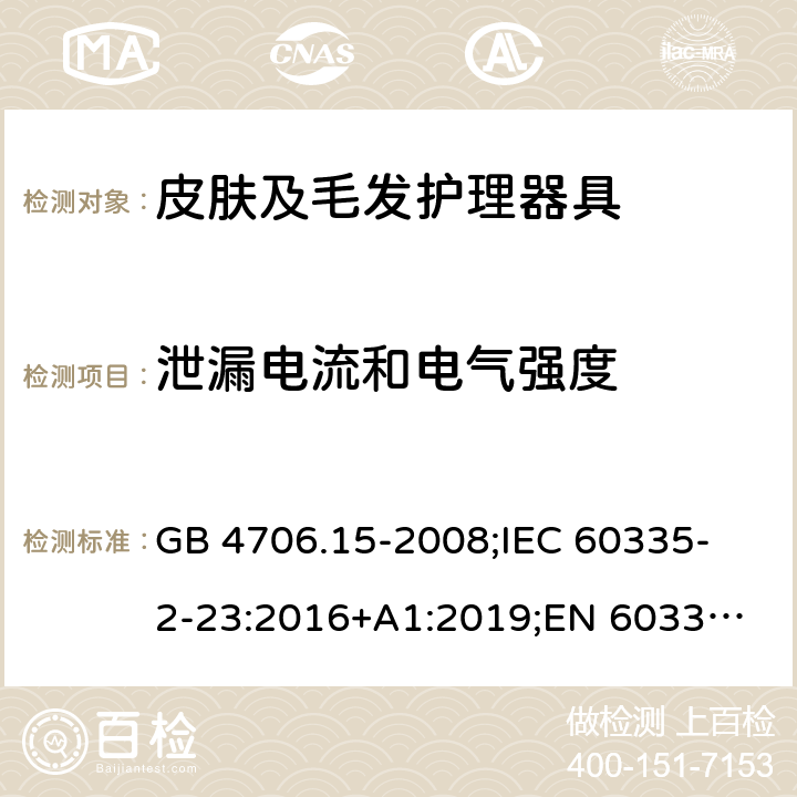 泄漏电流和电气强度 家用和类似用途电器的安全 皮肤及毛发护理器具的特殊要求 GB 4706.15-2008;
IEC 60335-2-23:2016+A1:2019;
EN 60335-2-23:2003+A1:2008+A11:2010+A2:2015;
AS/NZS 60335.2.23:2017 16